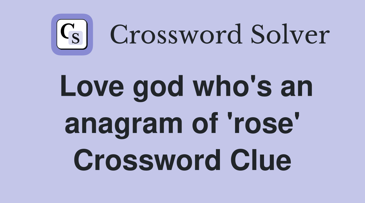 Love god who's an anagram of 'rose' Crossword Clue