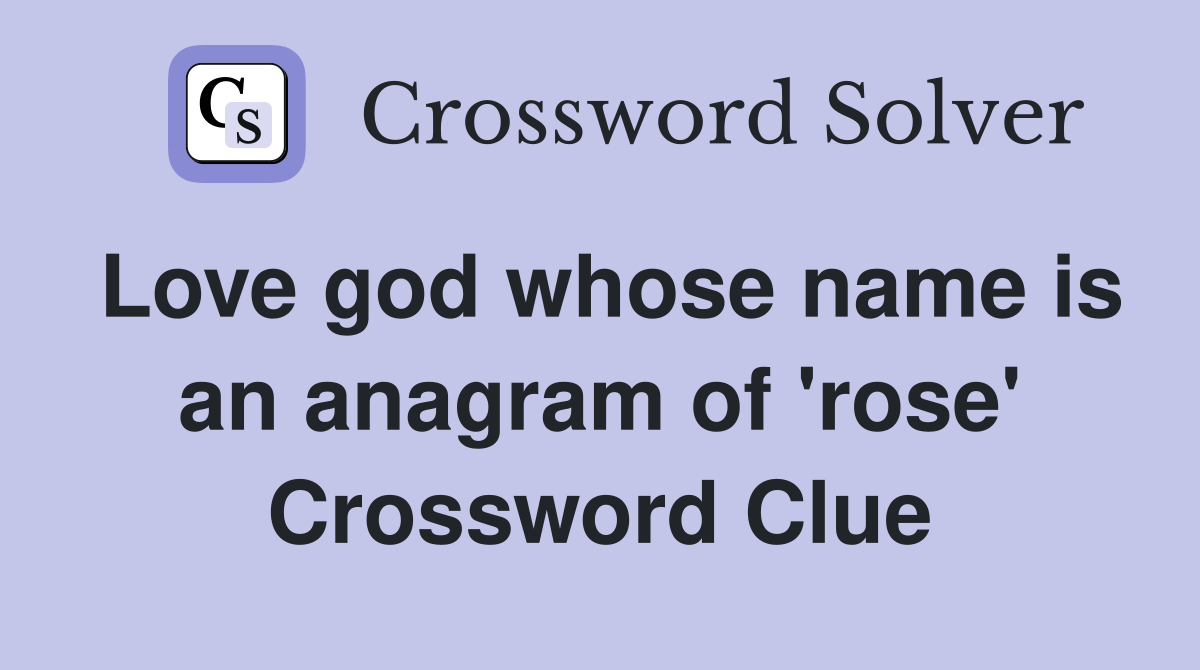Love god whose name is an anagram of 'rose' Crossword Clue