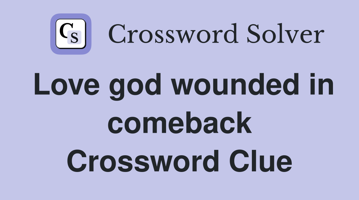 Love god wounded in comeback Crossword Clue