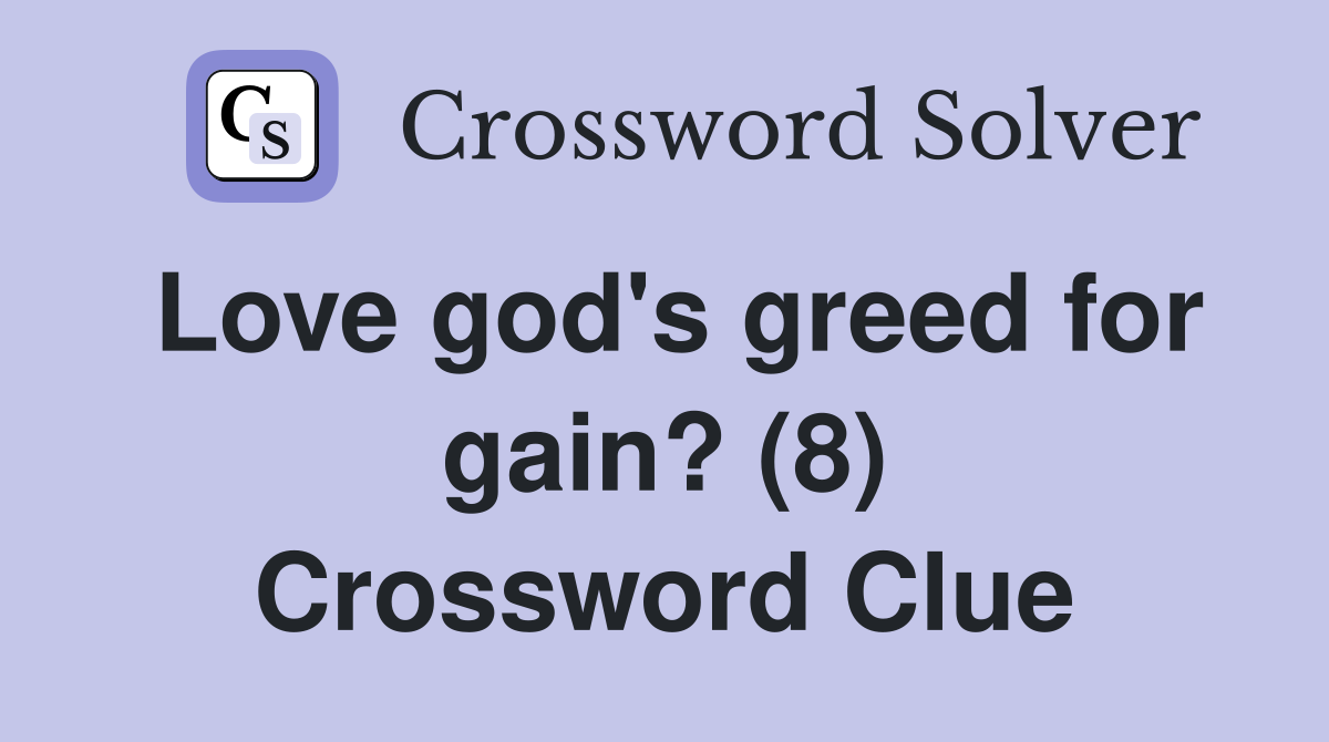 Love god's greed for gain? (8) Crossword Clue