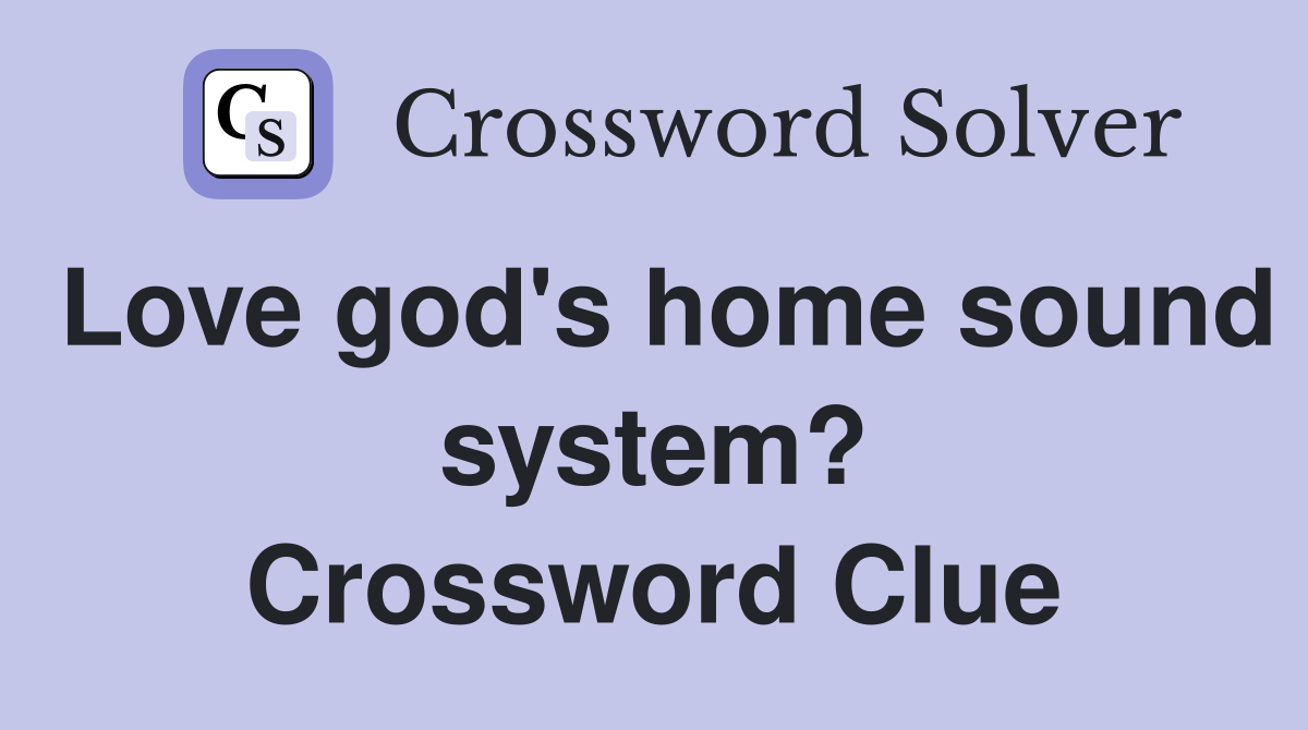Love god's home sound system? Crossword Clue