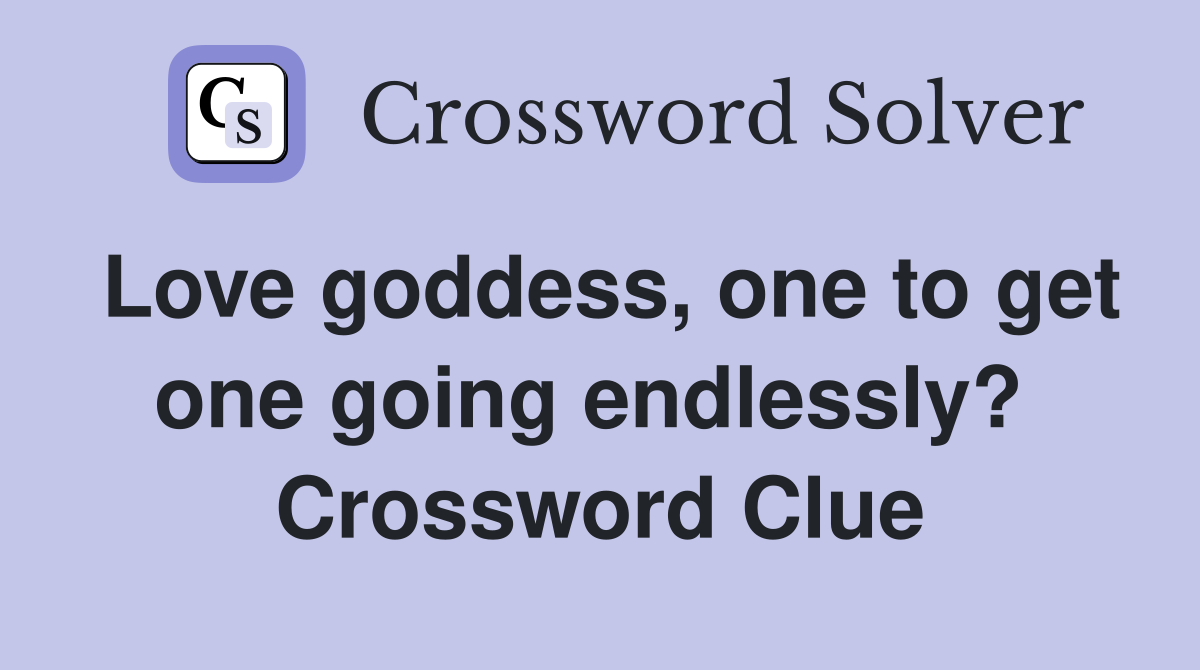 Love goddess, one to get one going endlessly?  Crossword Clue