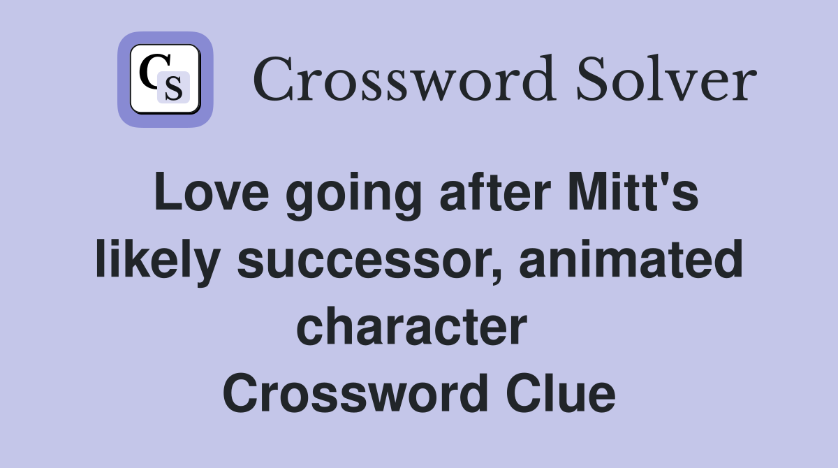 Love going after Mitt's likely successor, animated character  Crossword Clue