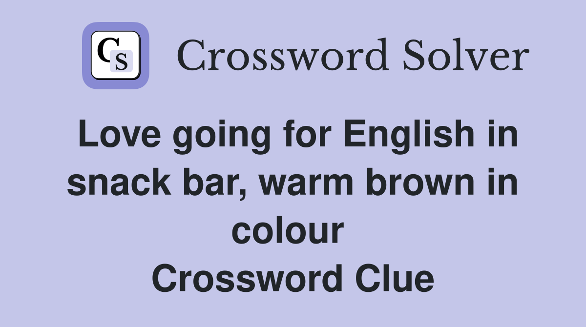 Love going for English in snack bar, warm brown in colour  Crossword Clue