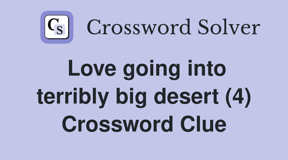 Love going into terribly big desert (4) Crossword Clue