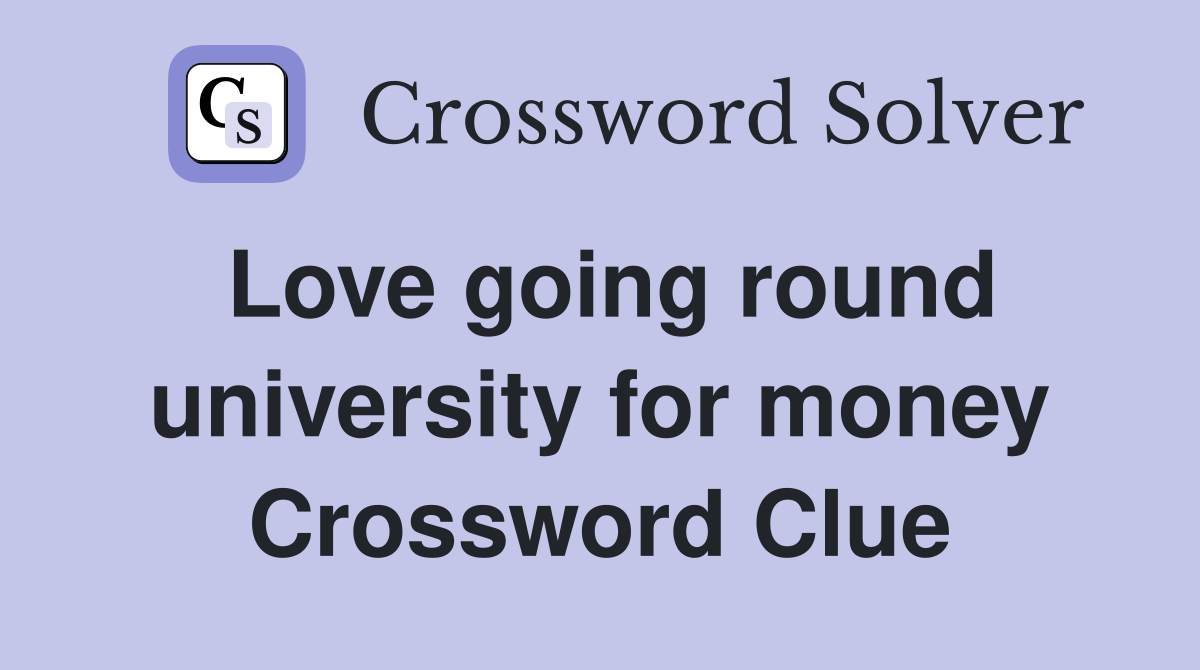 Love going round university for money Crossword Clue