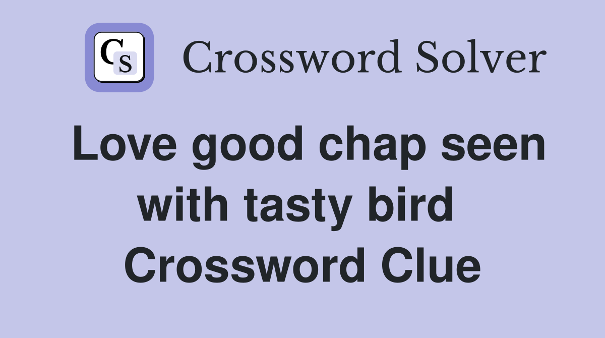 Love good chap seen with tasty bird  Crossword Clue