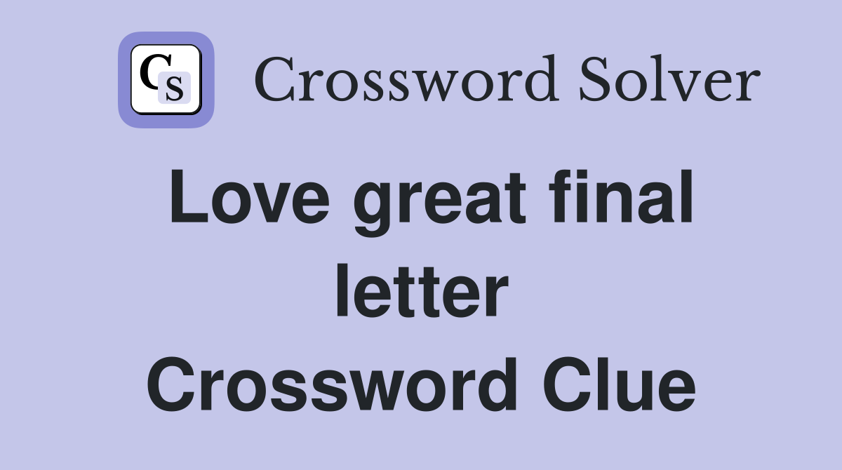 Love great final letter Crossword Clue