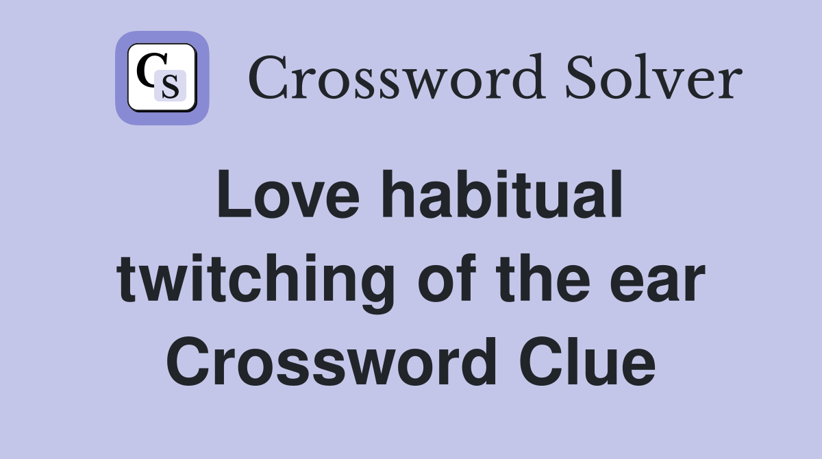 Love habitual twitching of the ear Crossword Clue