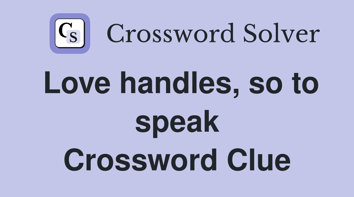 Love handles, so to speak Crossword Clue