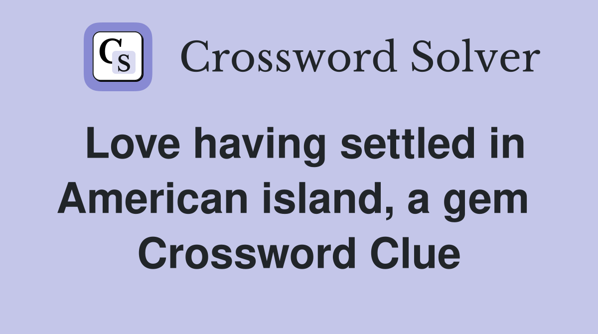 Love having settled in American island, a gem  Crossword Clue