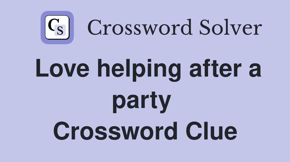 Love helping after a party  Crossword Clue