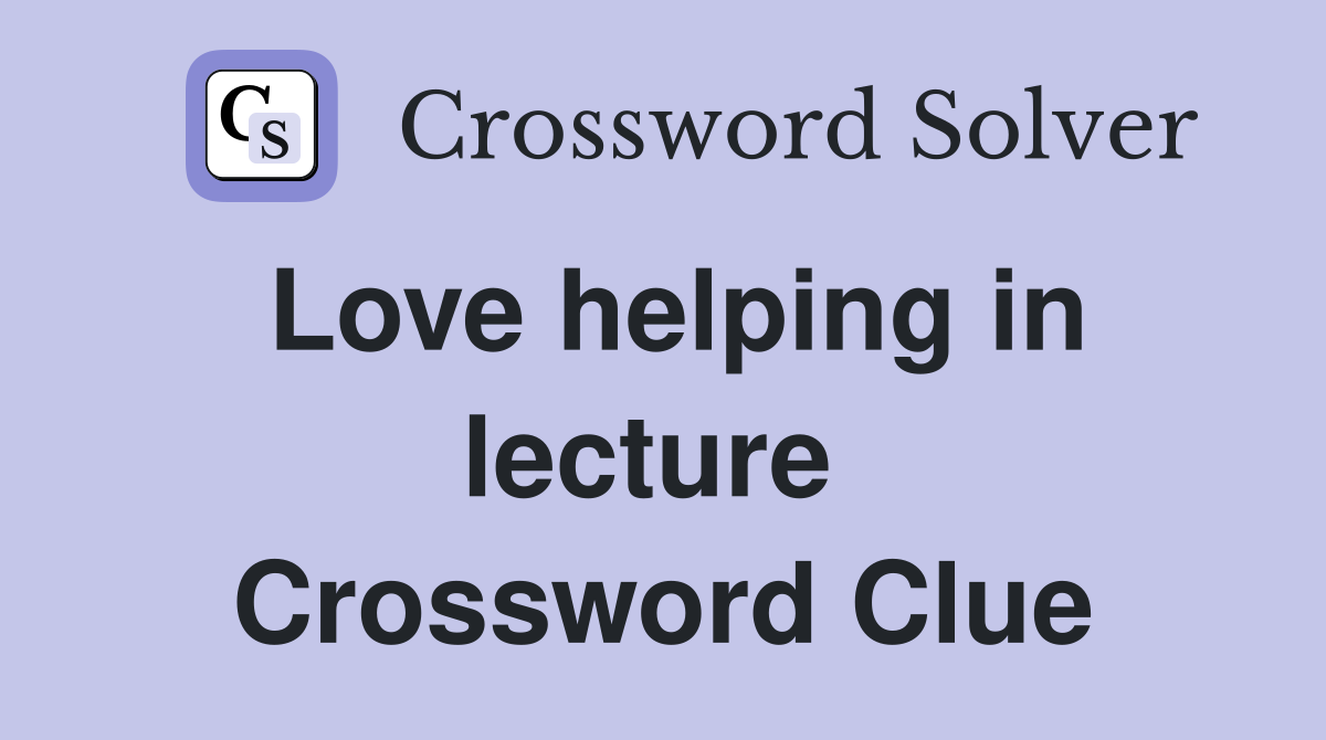 Love helping in lecture  Crossword Clue