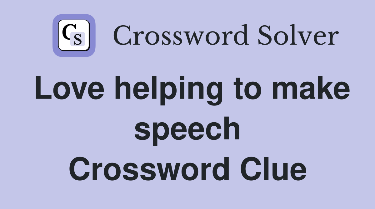 Love helping to make speech Crossword Clue