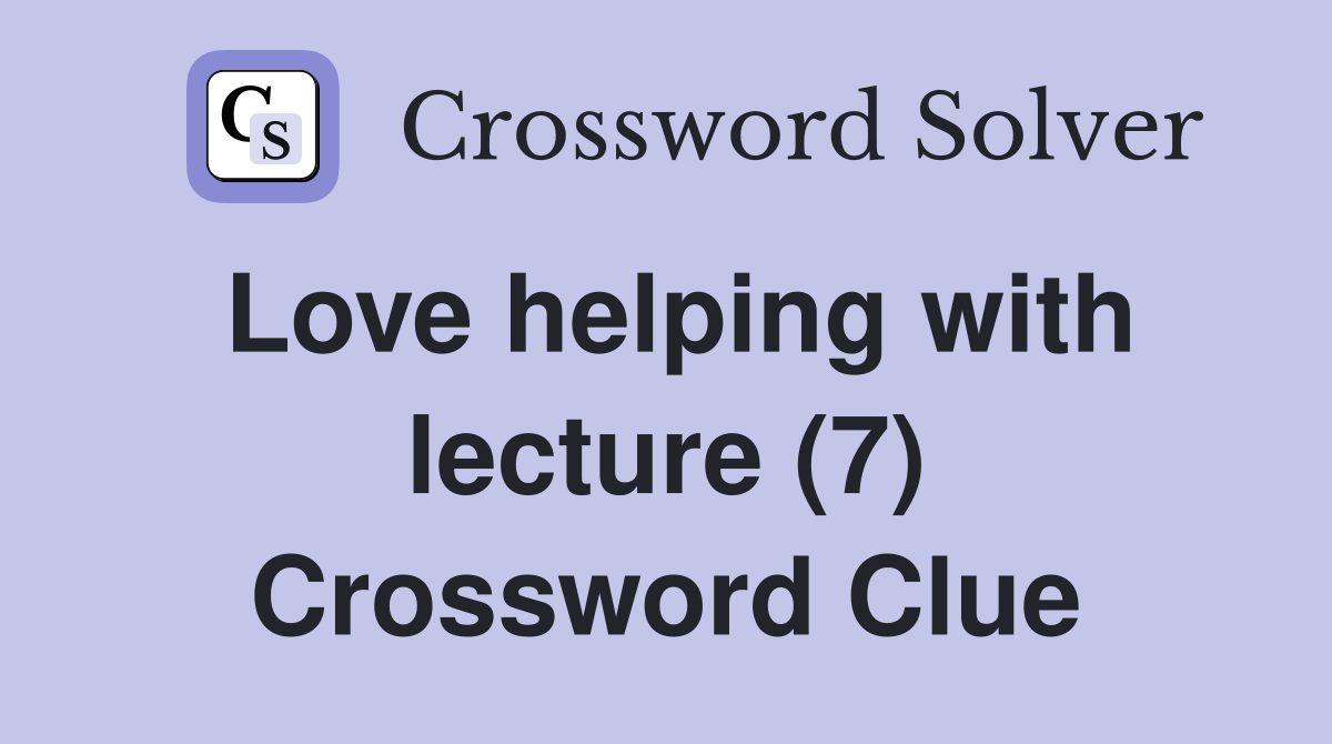 Love helping with lecture (7) Crossword Clue