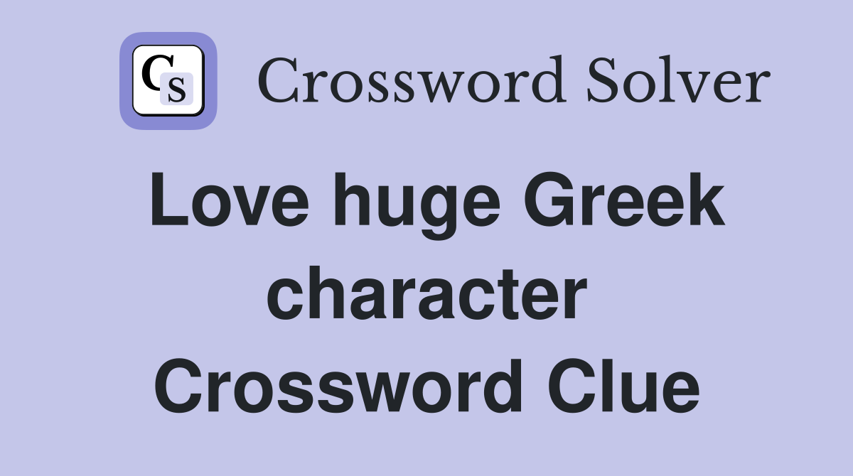 Love huge Greek character Crossword Clue
