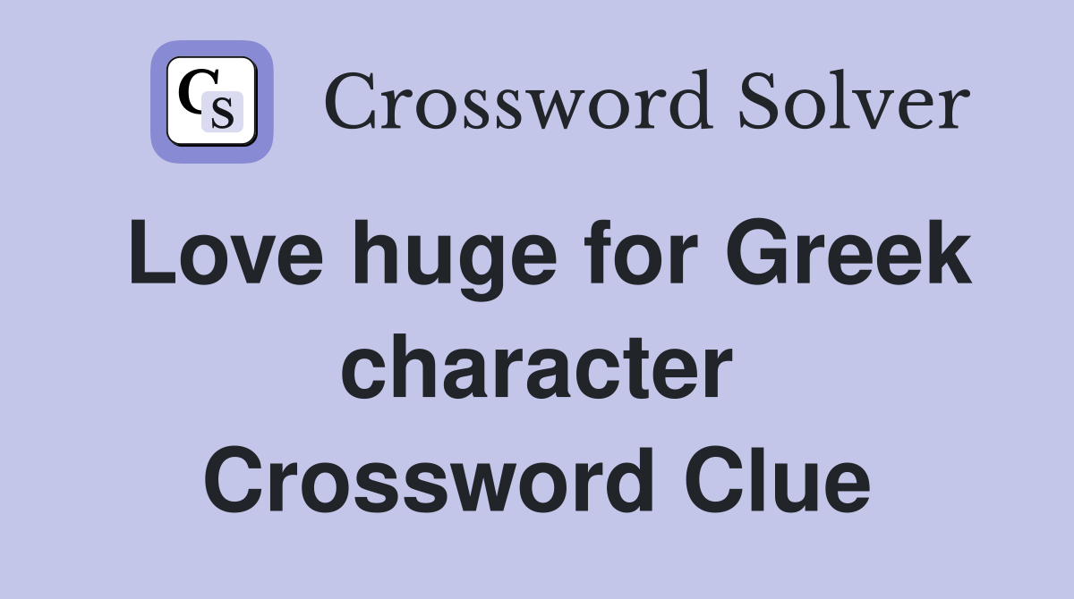 Love huge for Greek character Crossword Clue