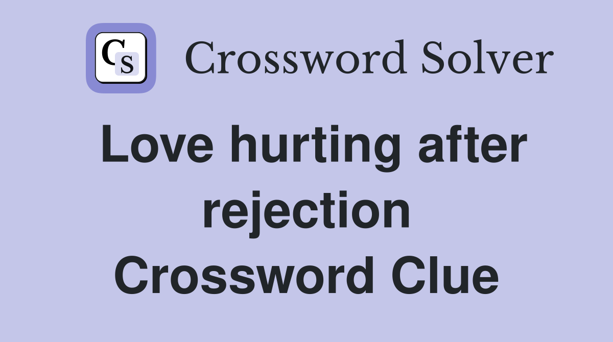 Love hurting after rejection Crossword Clue