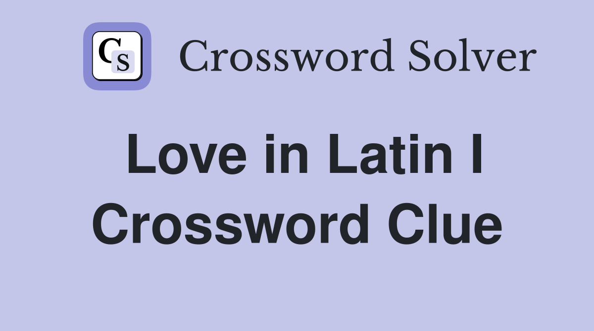 Love in Latin I Crossword Clue