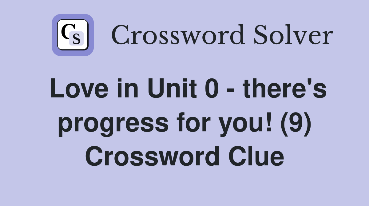 Love in Unit 0 - there's progress for you! (9) Crossword Clue