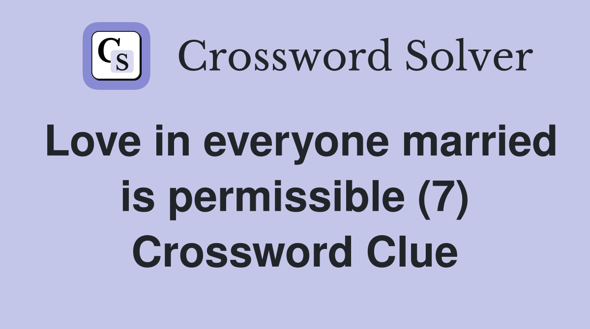 Love in everyone married is permissible (7) Crossword Clue