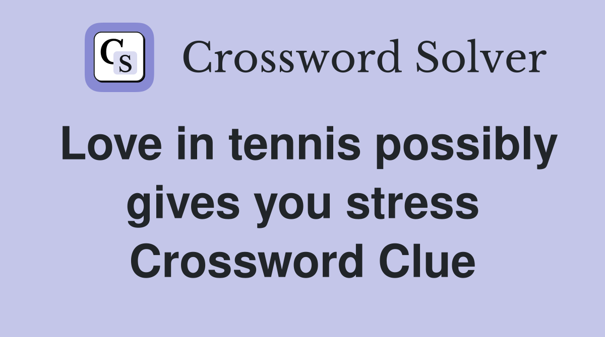 Love in tennis possibly gives you stress Crossword Clue