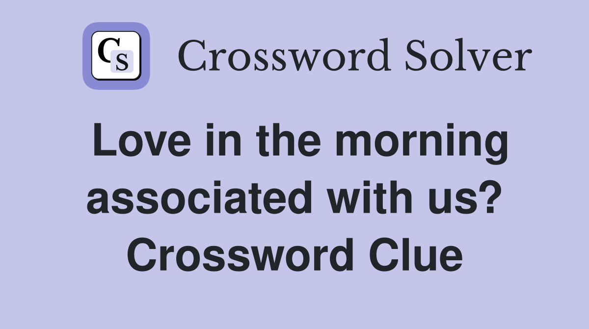 Love in the morning associated with us? Crossword Clue