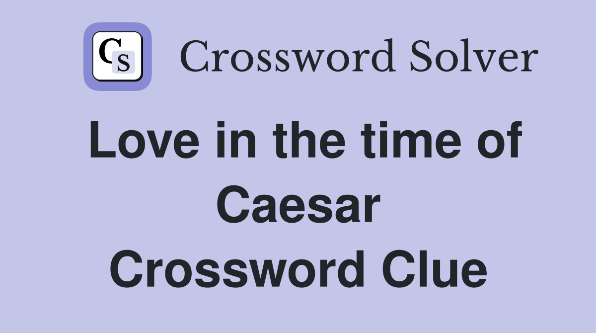 Love in the time of Caesar Crossword Clue