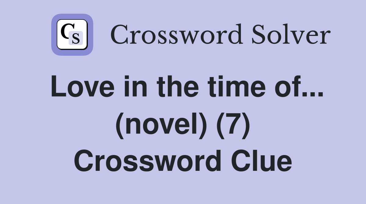 Love in the time of... (novel) (7) Crossword Clue
