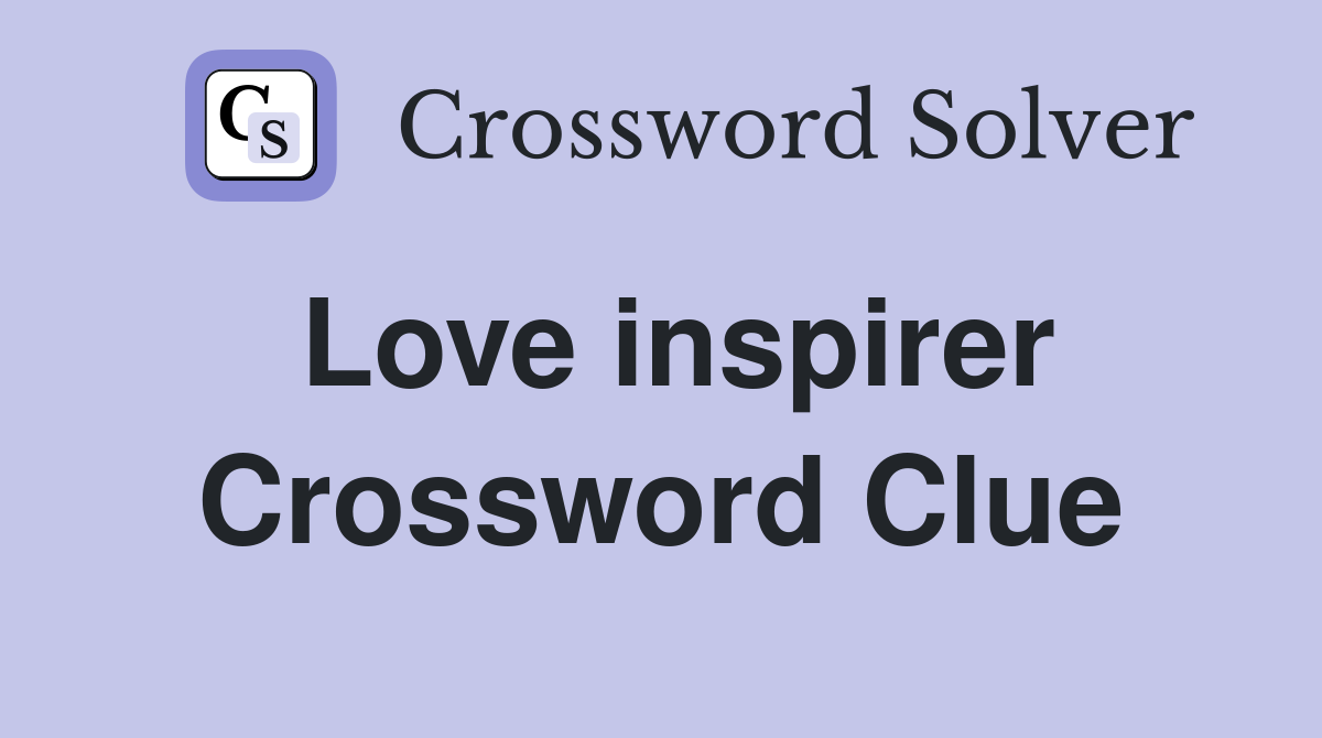 Love inspirer Crossword Clue