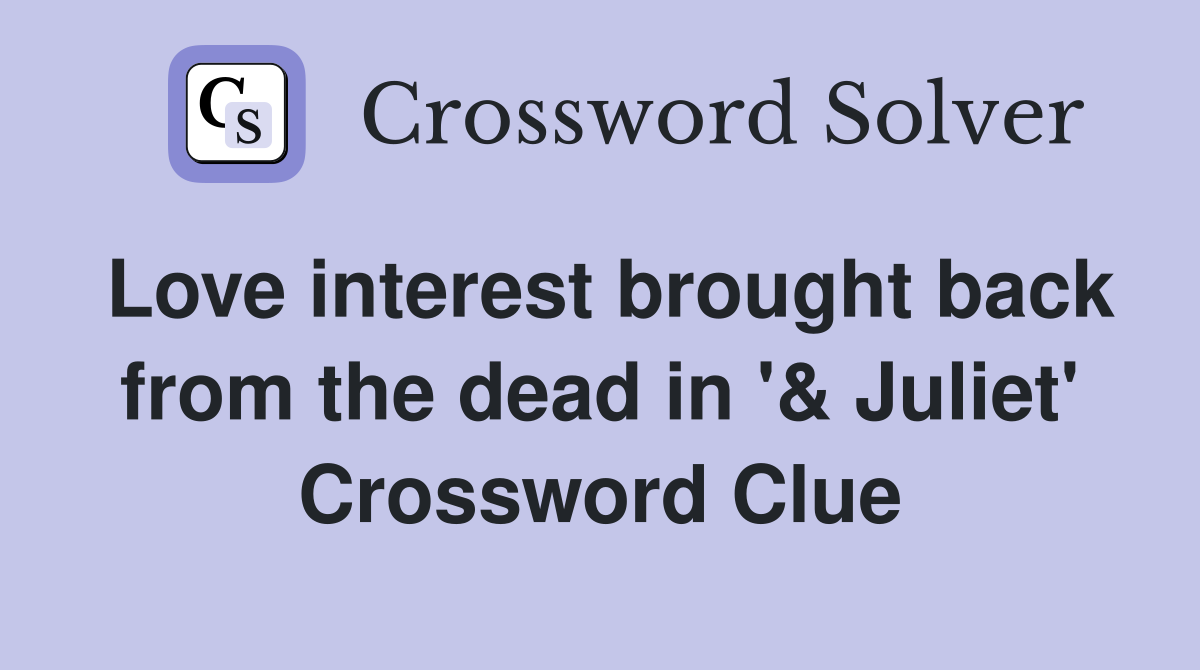 Love interest brought back from the dead in '& Juliet' Crossword Clue