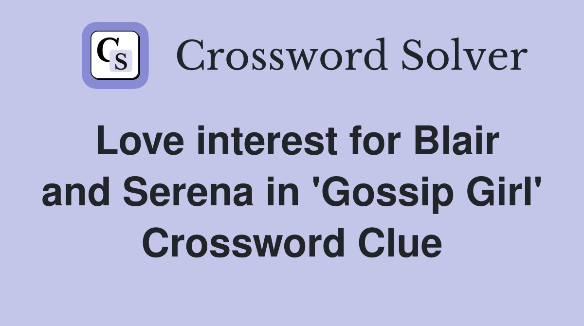 Love interest for Blair and Serena in 'Gossip Girl' Crossword Clue