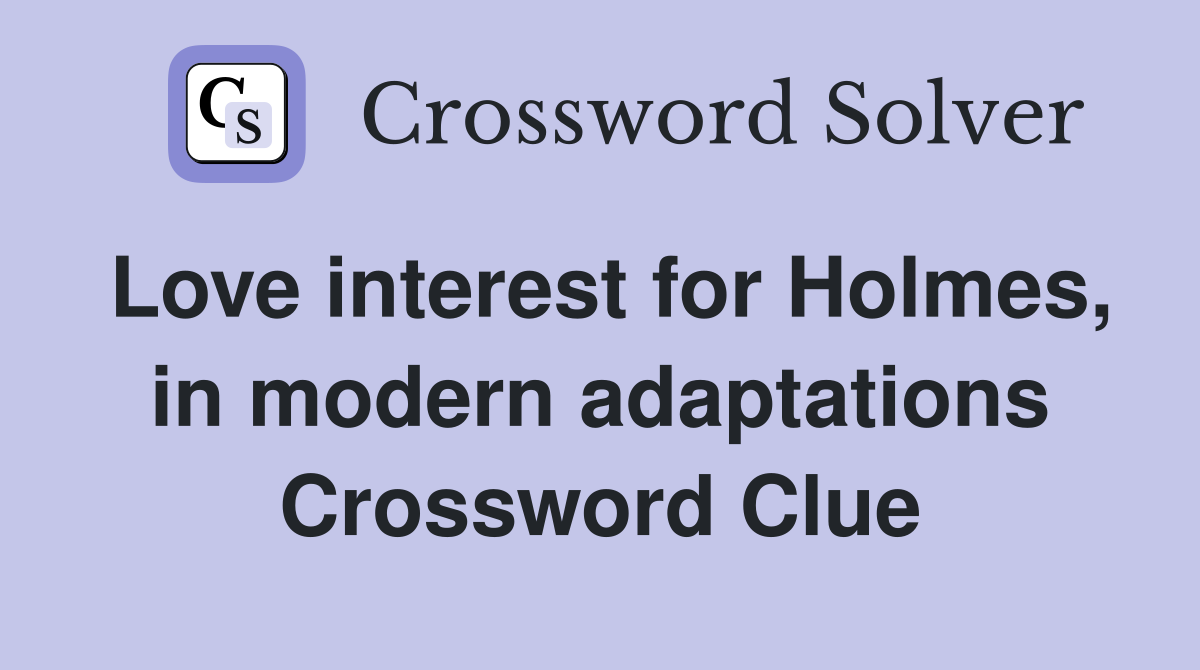 Love interest for Holmes, in modern adaptations Crossword Clue