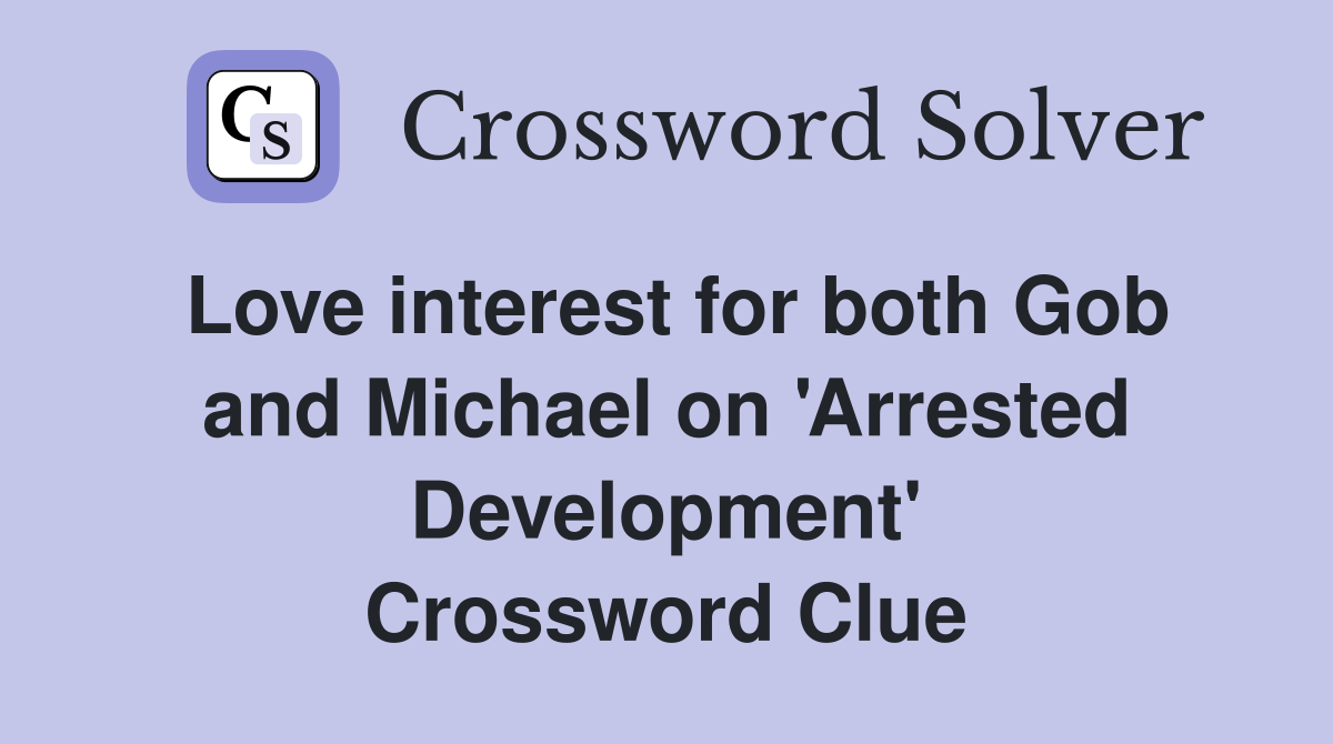 Love interest for both Gob and Michael on 'Arrested Development' Crossword Clue