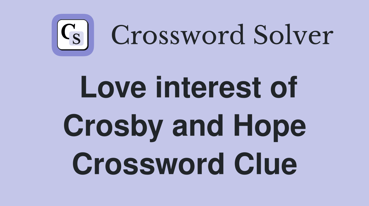 Love interest of Crosby and Hope Crossword Clue