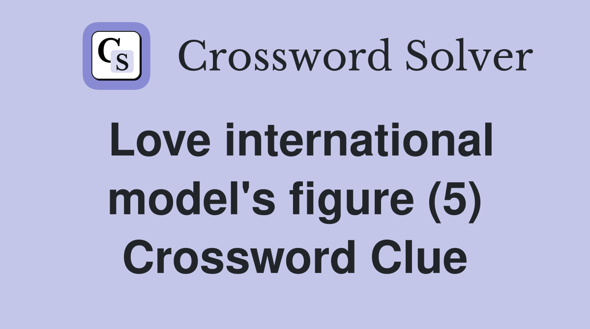 Love international model's figure (5) Crossword Clue
