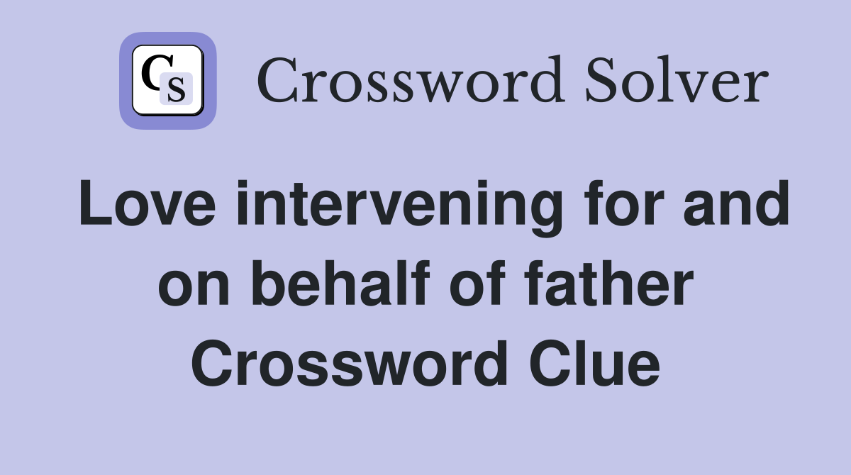 Love intervening for and on behalf of father Crossword Clue