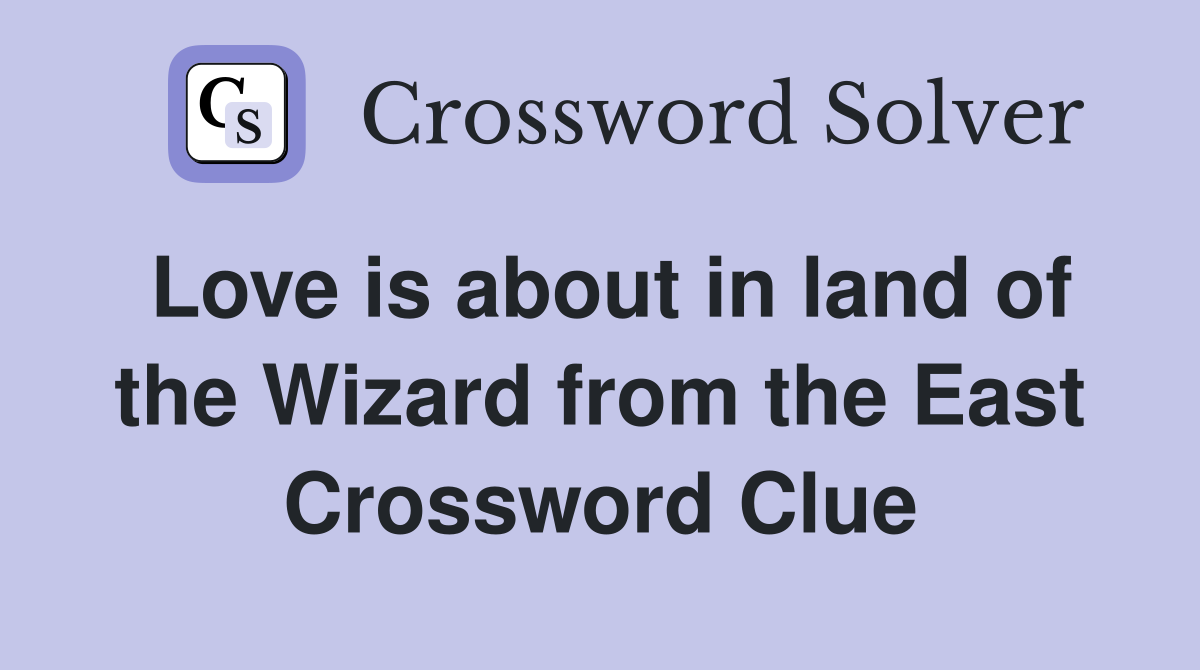 Love is about in land of the Wizard from the East Crossword Clue