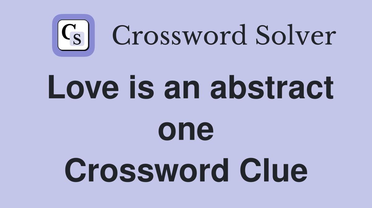 Love is an abstract one Crossword Clue