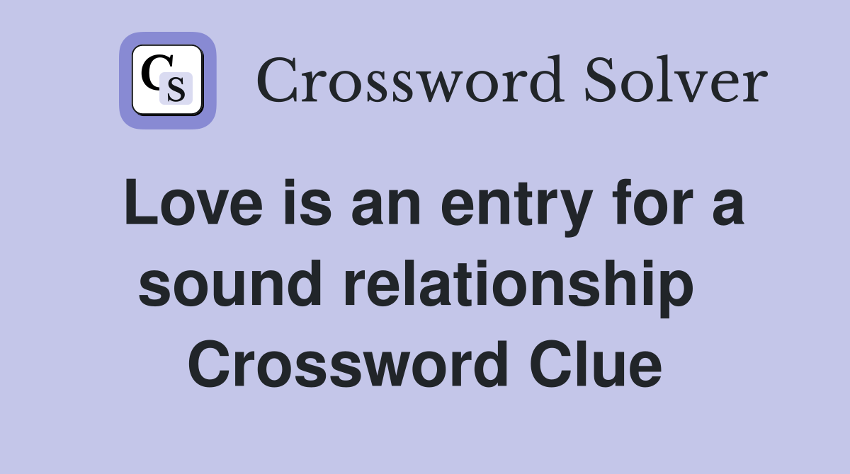 Love is an entry for a sound relationship  Crossword Clue