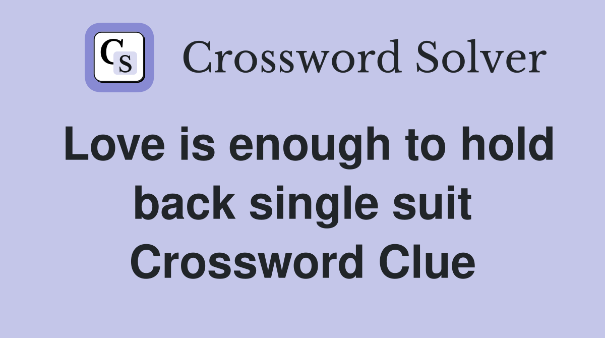Love is enough to hold back single suit Crossword Clue