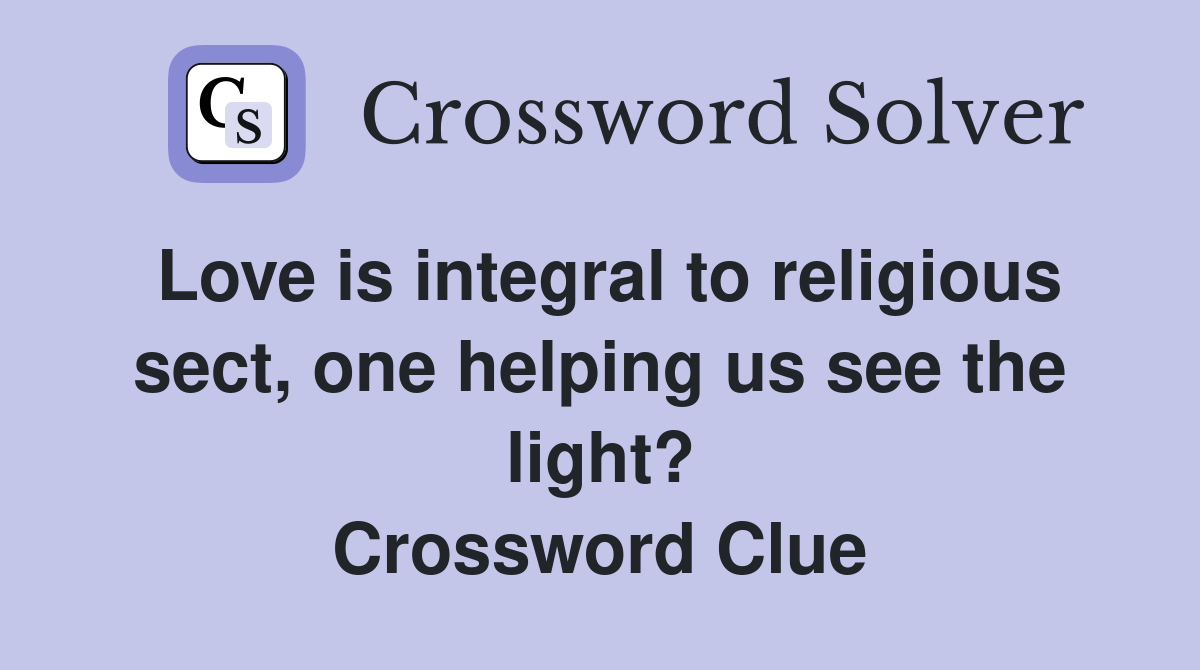 Love is integral to religious sect, one helping us see the light? Crossword Clue