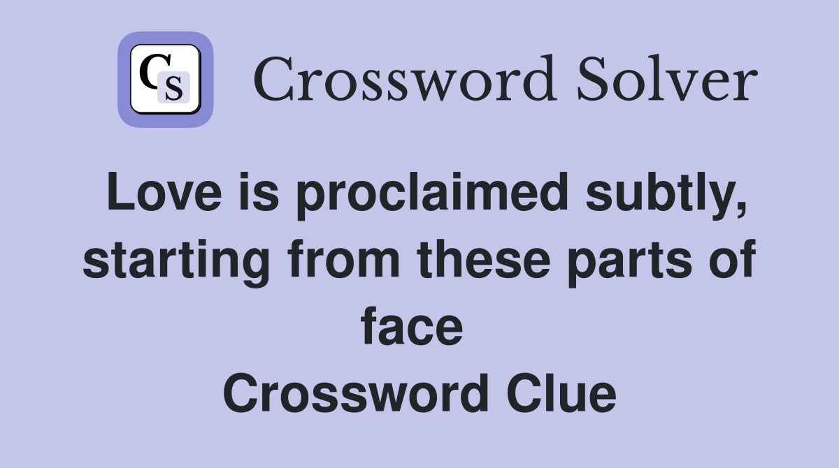 Love is proclaimed subtly, starting from these parts of face  Crossword Clue