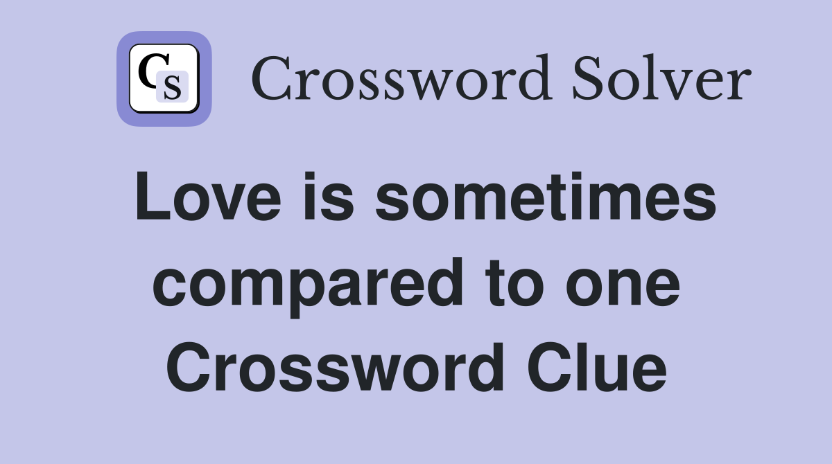 Love is sometimes compared to one Crossword Clue