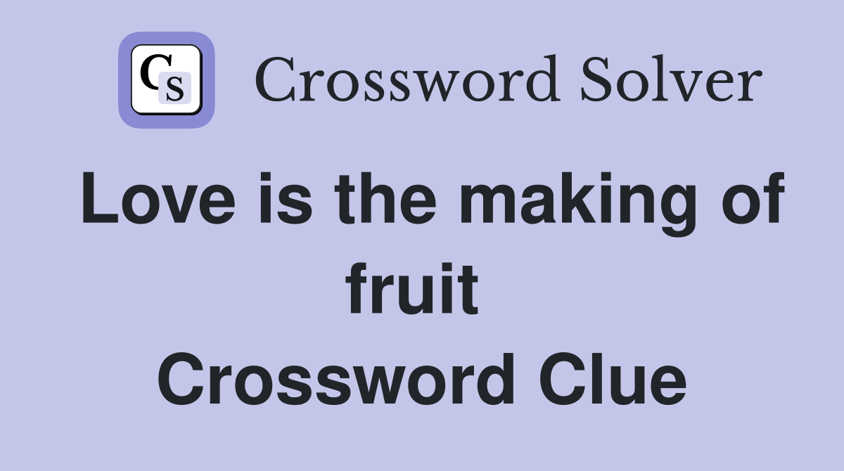 Love is the making of fruit  Crossword Clue