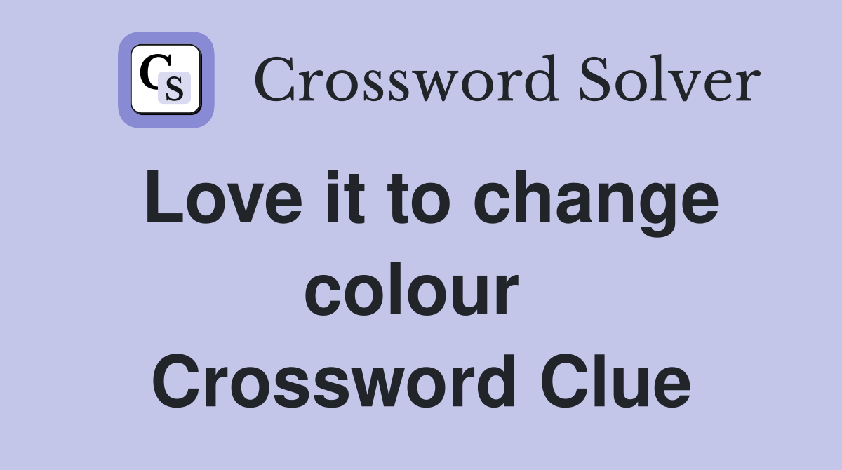 Love it to change colour  Crossword Clue