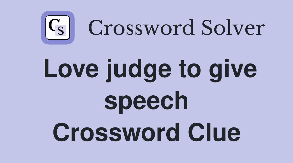 Love judge to give speech Crossword Clue