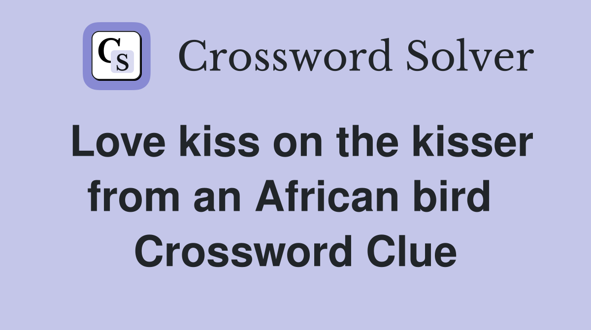 Love kiss on the kisser from an African bird  Crossword Clue