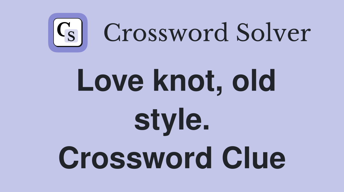Love knot, old style. Crossword Clue