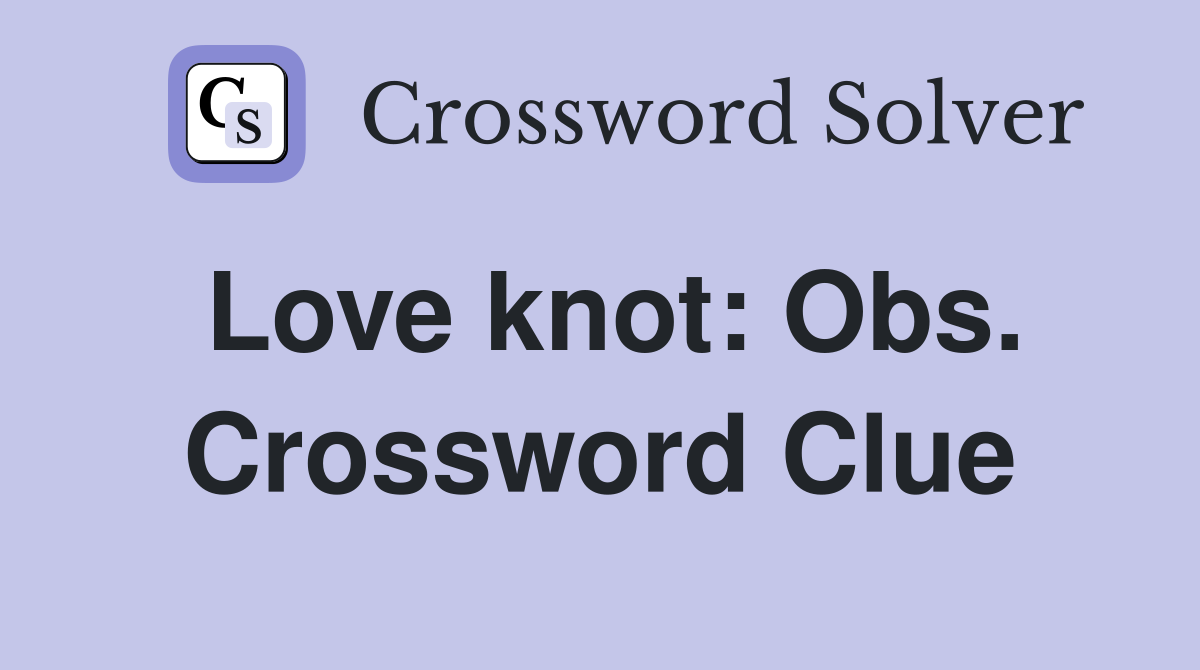 Love knot: Obs. Crossword Clue